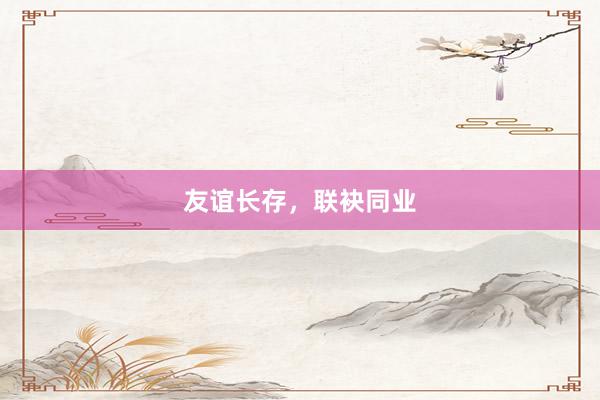 友谊长存，联袂同业