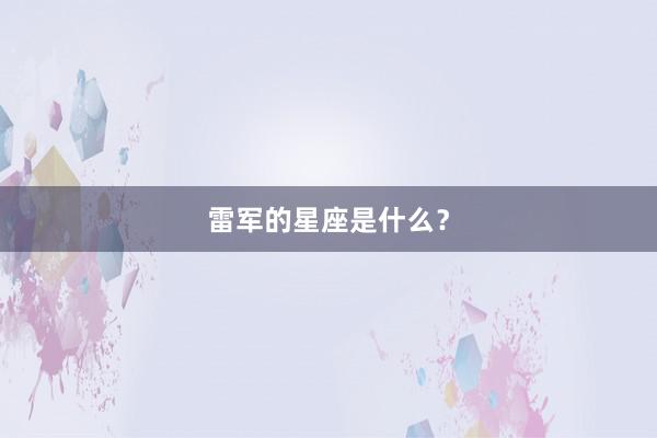 雷军的星座是什么？